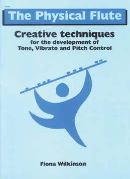 Waterloo Music The Physical Flute Creative techniques for the development of Tone, Vibrato & Pitch Control - Wilkinson - Flute - Book Affaire À Saisir
